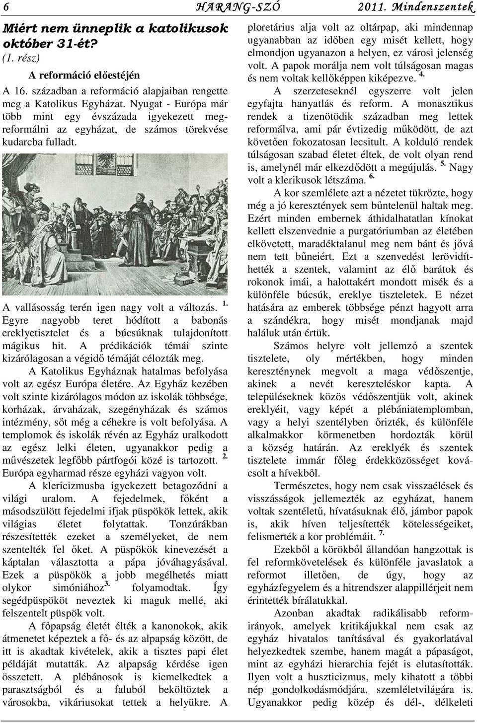 Egyre nagyobb teret hódított a babonás ereklyetisztelet és a búcsúknak tulajdonított mágikus hit. A prédikációk témái szinte kizárólagosan a végidő témáját célozták meg.