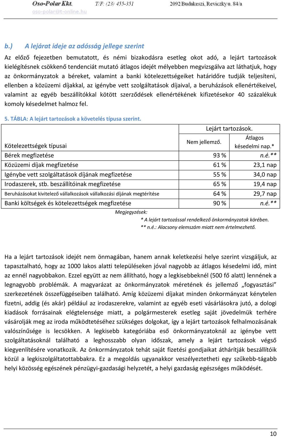 díjaival, a beruházások ellenértékeivel, valamint az egyéb beszállítókkal kötött szerződések ellenértékének kifizetésekor 40 százalékuk komoly késedelmet halmoz fel. 5.