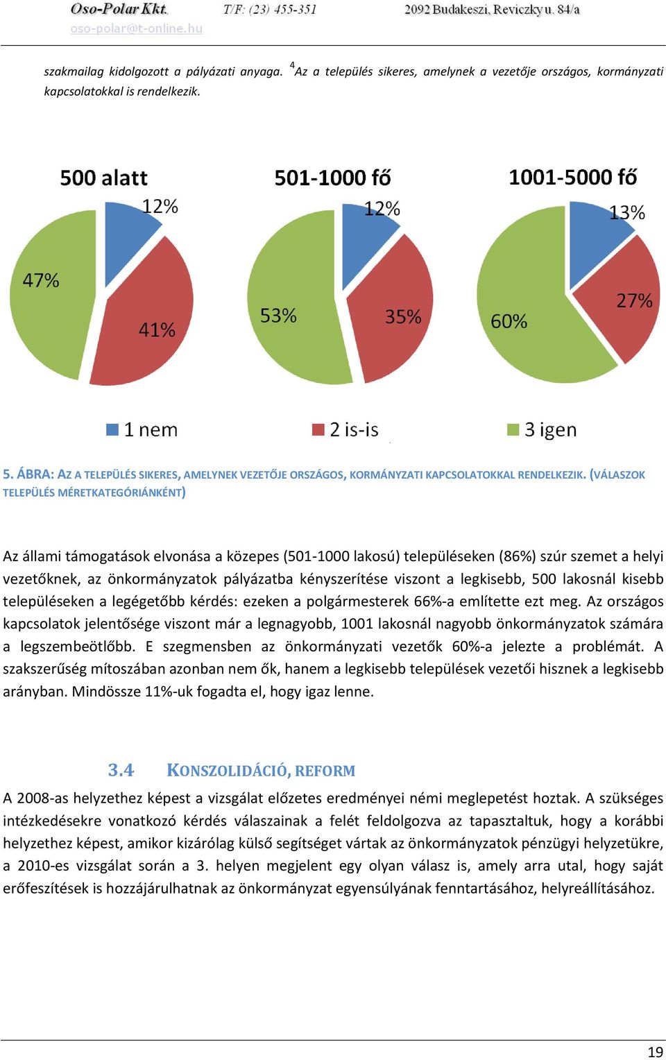 (VÁLASZOK TELEPÜLÉS MÉRETKATEGÓRIÁNKÉNT) Az állami támogatások elvonása a közepes (501-1000 lakosú) településeken (86%) szúr szemet a helyi vezetőknek, az önkormányzatok pályázatba kényszerítése