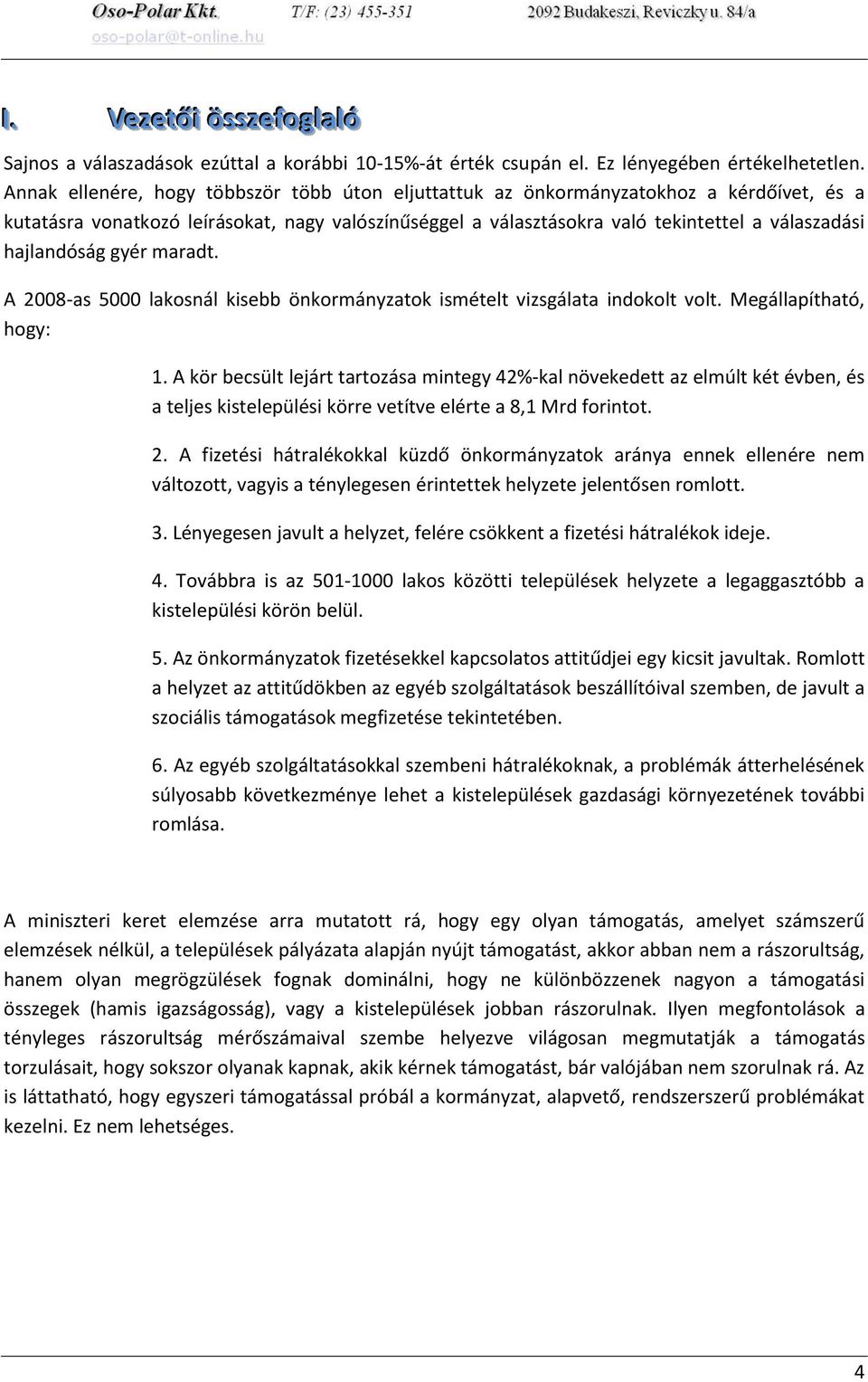 hajlandóság gyér maradt. A 2008-as 5000 lakosnál kisebb önkormányzatok ismételt vizsgálata indokolt volt. Megállapítható, hogy: 1.