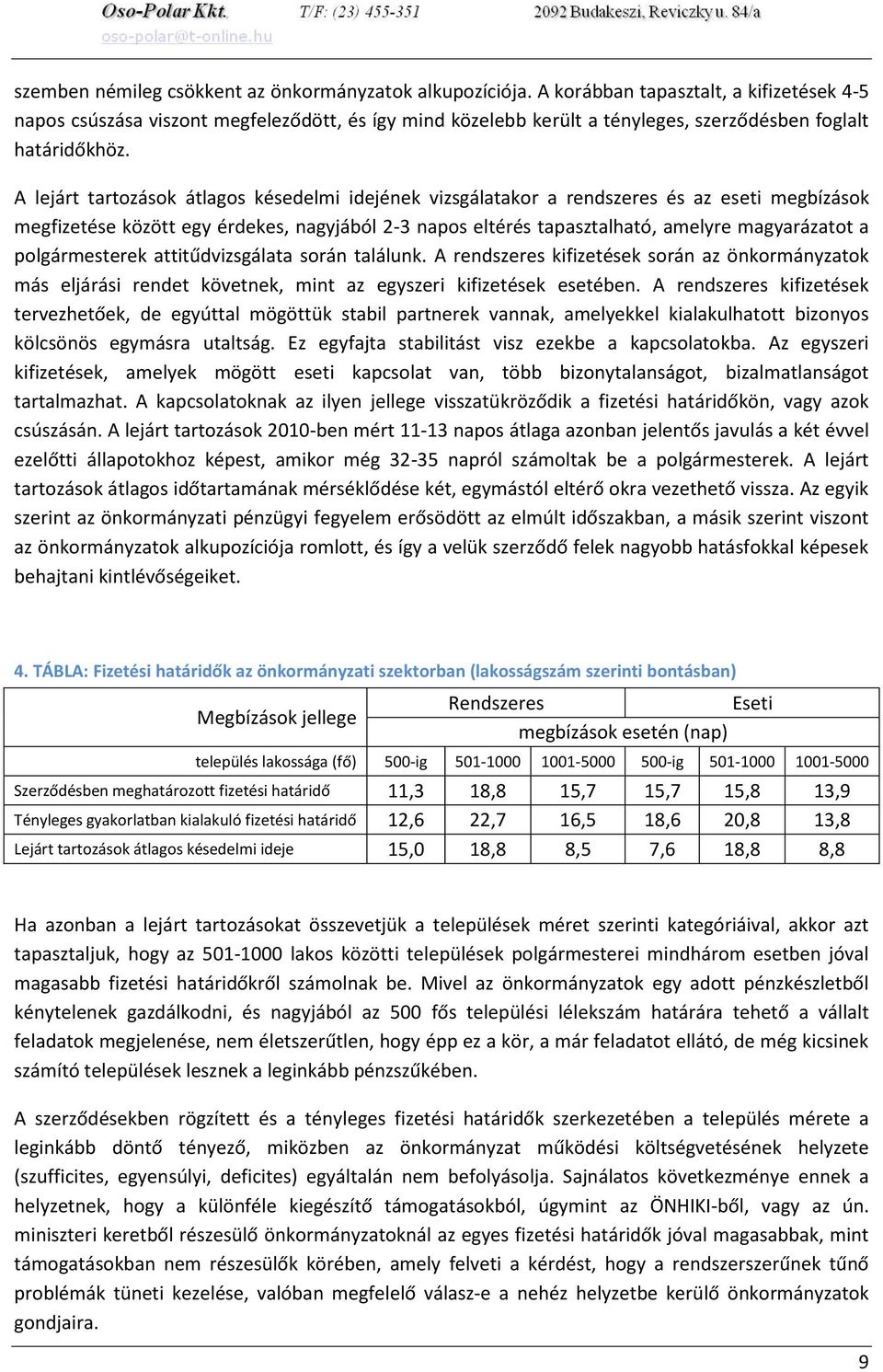 A lejárt tartozások átlagos késedelmi idejének vizsgálatakor a rendszeres és az eseti megbízások megfizetése között egy érdekes, nagyjából 2-3 napos eltérés tapasztalható, amelyre magyarázatot a