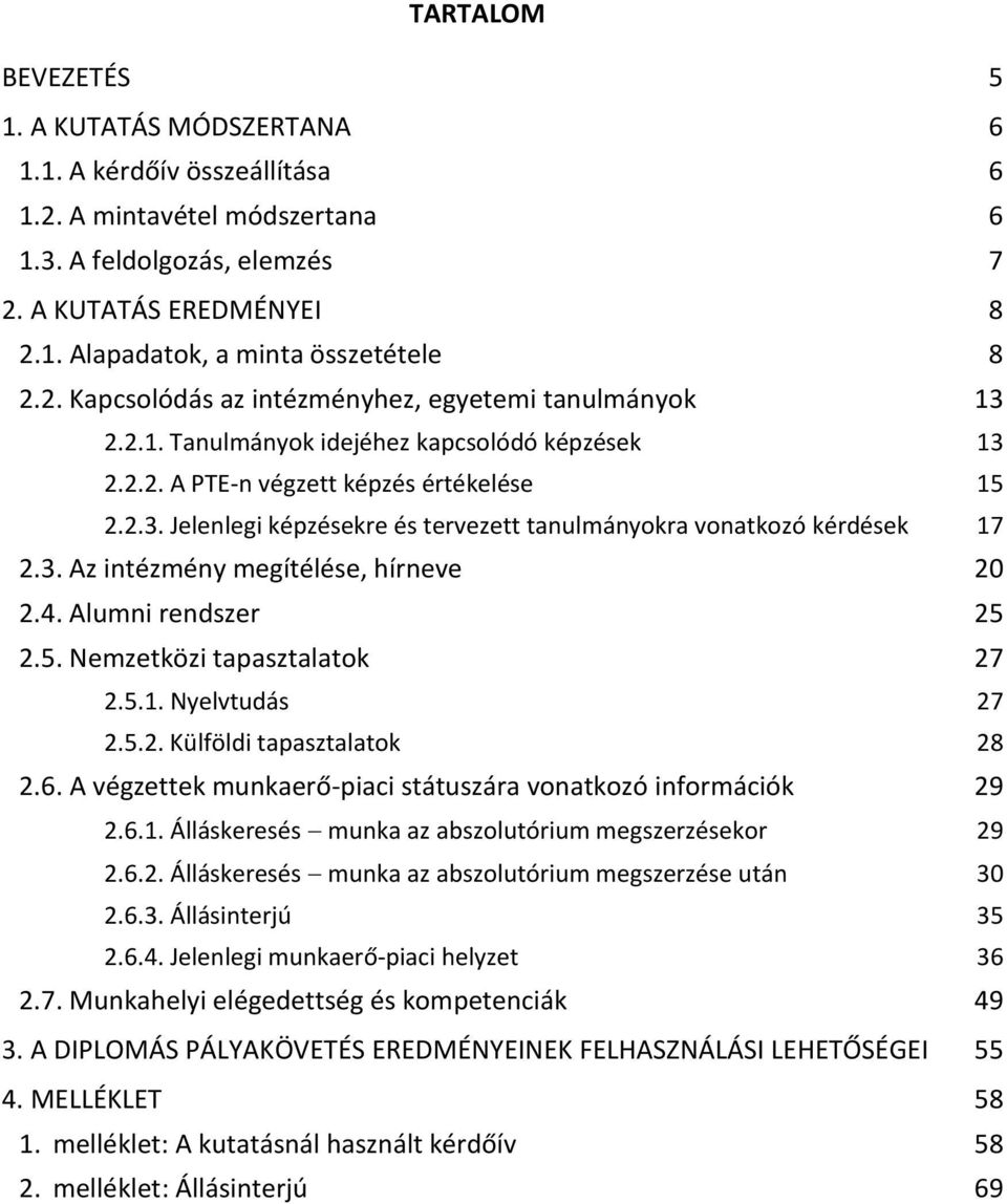 3. Az intézmény megítélése, hírneve 20 2.4. Alumni rendszer 25 2.5. Nemzetközi tapasztalatok 27 2.5.1. Nyelvtudás 27 2.5.2. Külföldi tapasztalatok 28 2.6.