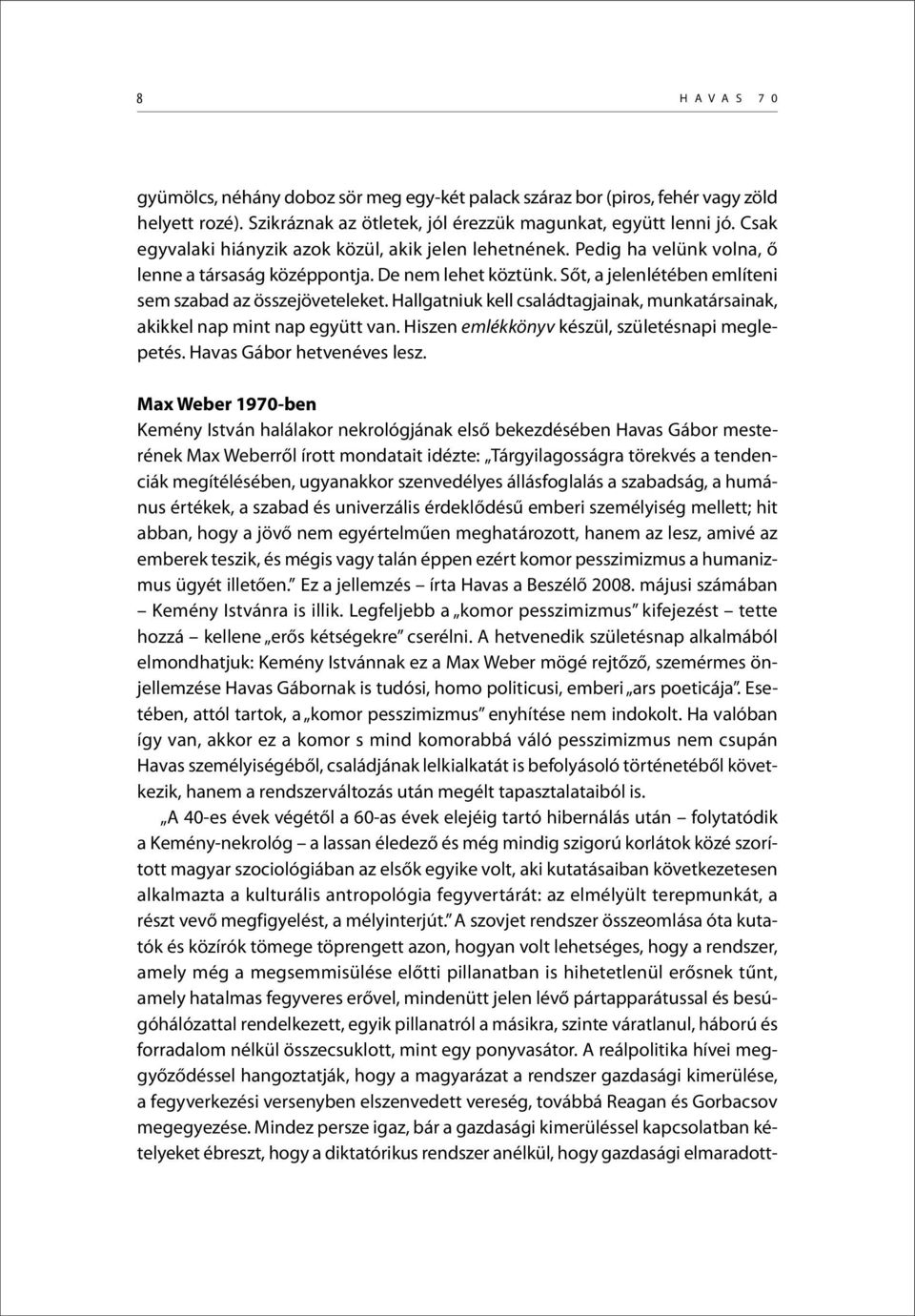 Hallgatniuk kell családtagjainak, munkatársainak, akikkel nap mint nap együtt van. Hiszen emlékkönyv készül, születésnapi meglepetés. Havas Gábor hetvenéves lesz.