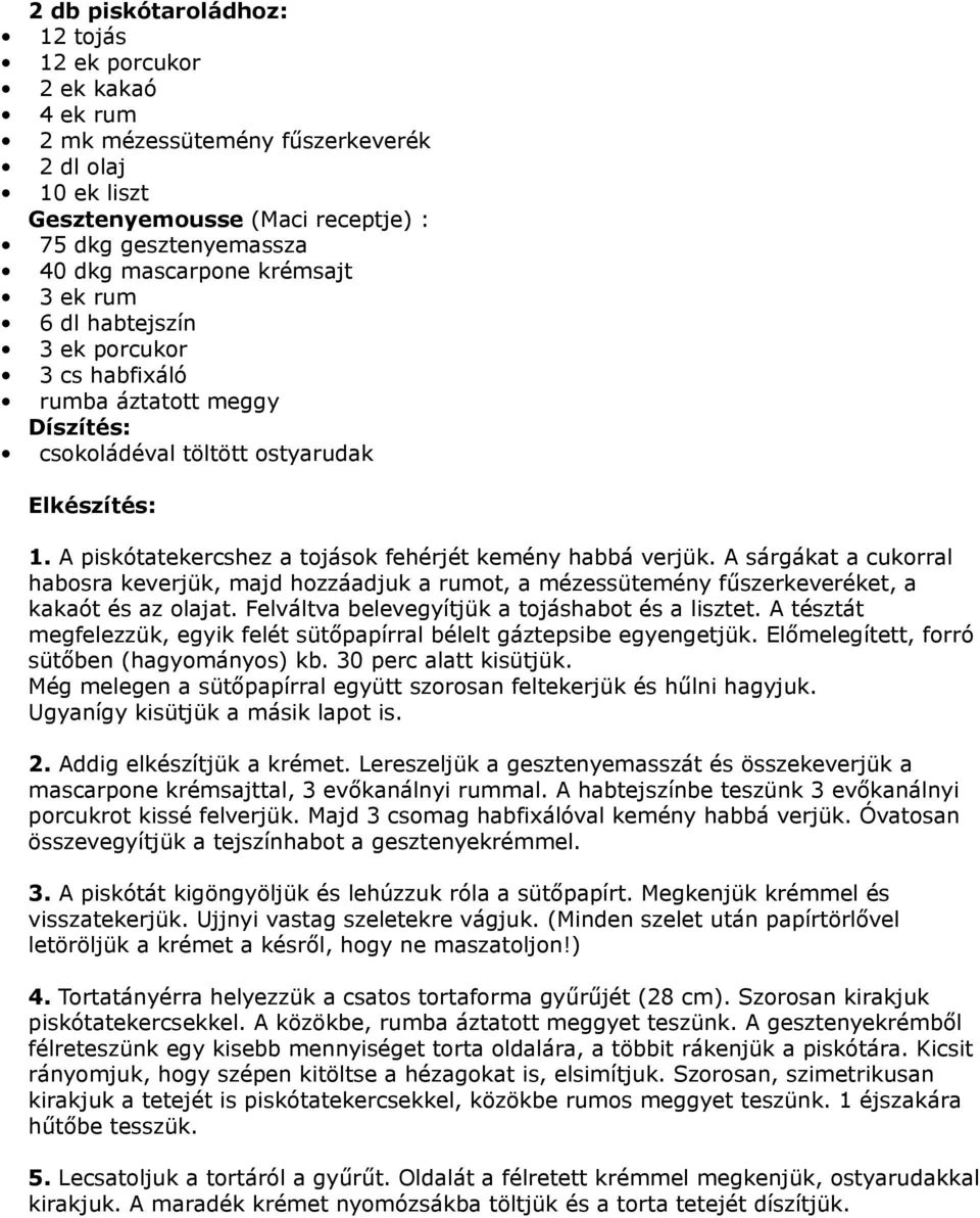 A sárgákat a cukorral habosra keverjük, majd hozzáadjuk a rumot, a mézessütemény fűszerkeveréket, a kakaót és az olajat. Felváltva belevegyítjük a tojáshabot és a lisztet.