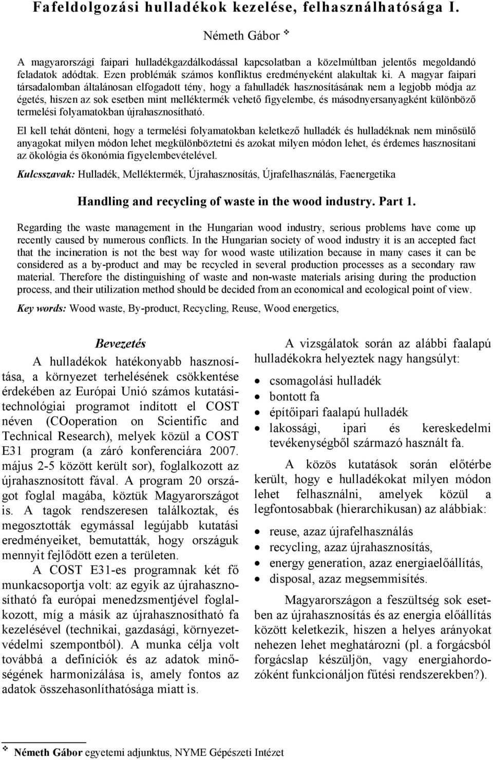 A magyar faipari társadalomban általánosan elfogadott tény, hogy a fahulladék hasznosításának nem a legjobb módja az égetés, hiszen az sok esetben mint melléktermék vehető figyelembe, és