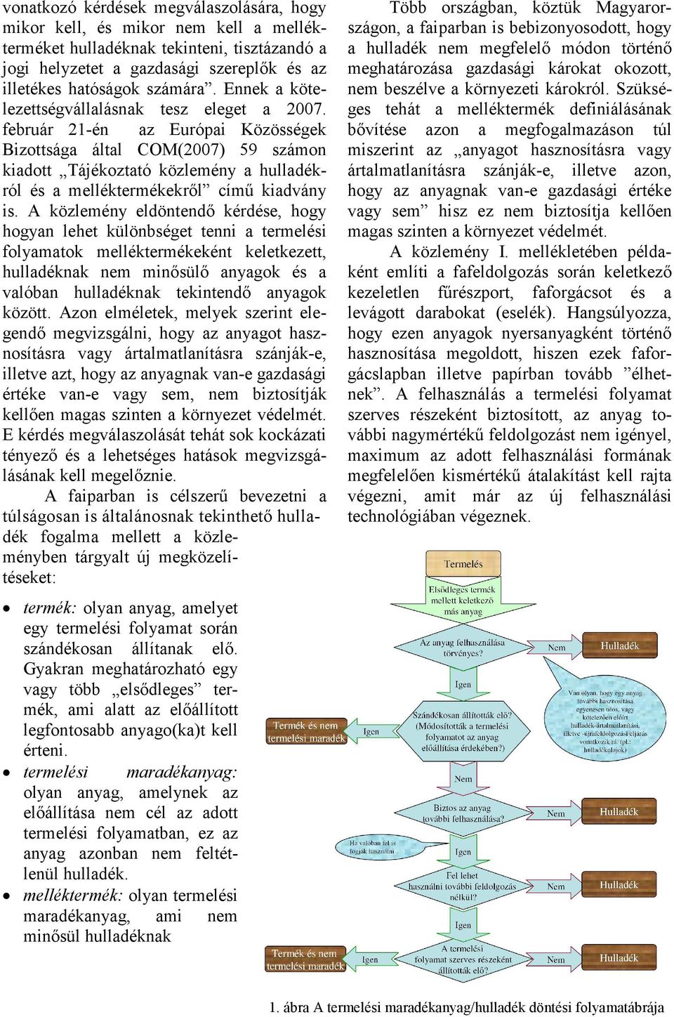 február 21-én az Európai Közösségek Bizottsága által COM(2007) 59 számon kiadott Tájékoztató közlemény a hulladékról és a melléktermékekről című kiadvány is.