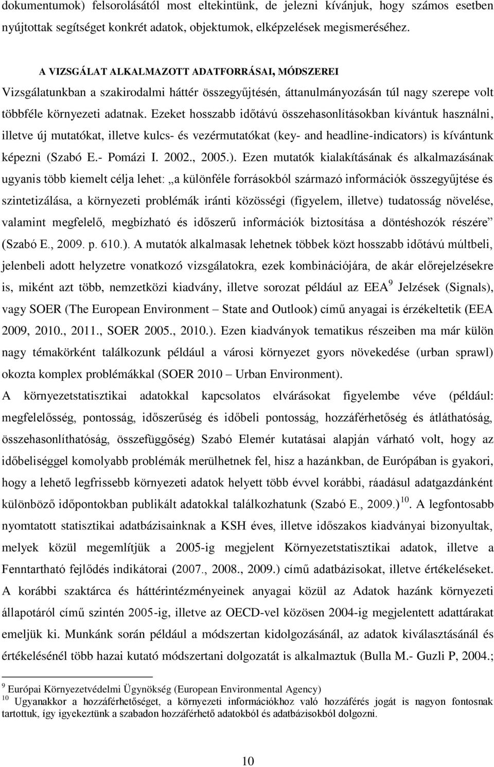 Ezeket hosszabb időtávú összehasonlításokban kívántuk használni, illetve új mutatókat, illetve kulcs- és vezérmutatókat (key- and headline-indicators) is kívántunk képezni (Szabó E.- Pomázi I. 2002.