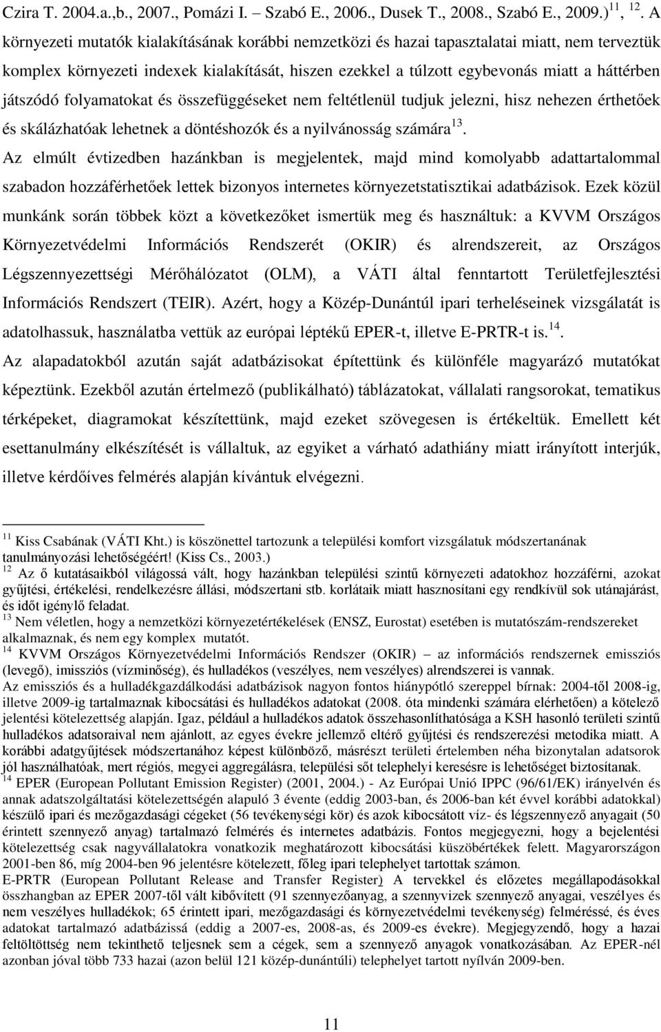 játszódó folyamatokat és összefüggéseket nem feltétlenül tudjuk jelezni, hisz nehezen érthetőek és skálázhatóak lehetnek a döntéshozók és a nyilvánosság számára13.