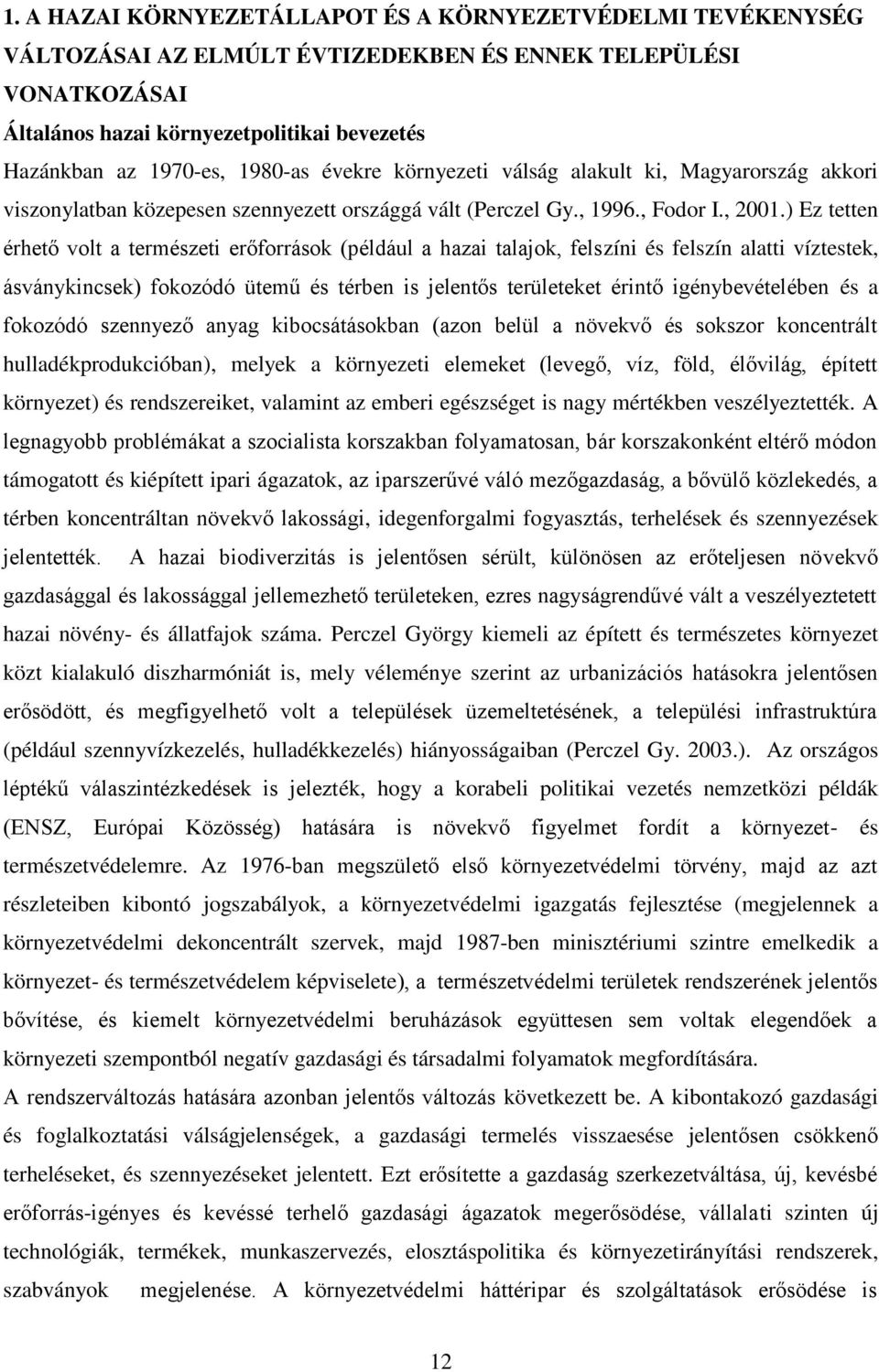 ) Ez tetten érhető volt a természeti erőforrások (például a hazai talajok, felszíni és felszín alatti víztestek, ásványkincsek) fokozódó ütemű és térben is jelentős területeket érintő