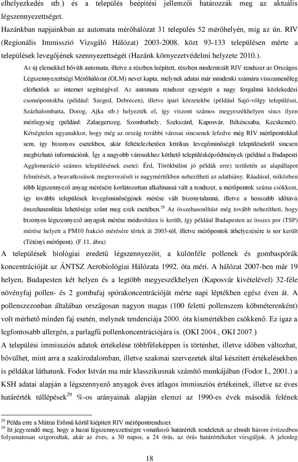 2003-2008. közt 93-133 településen mérte a települések levegőjének szennyezettségét (Hazánk környezetvédelmi helyzete 2010.).