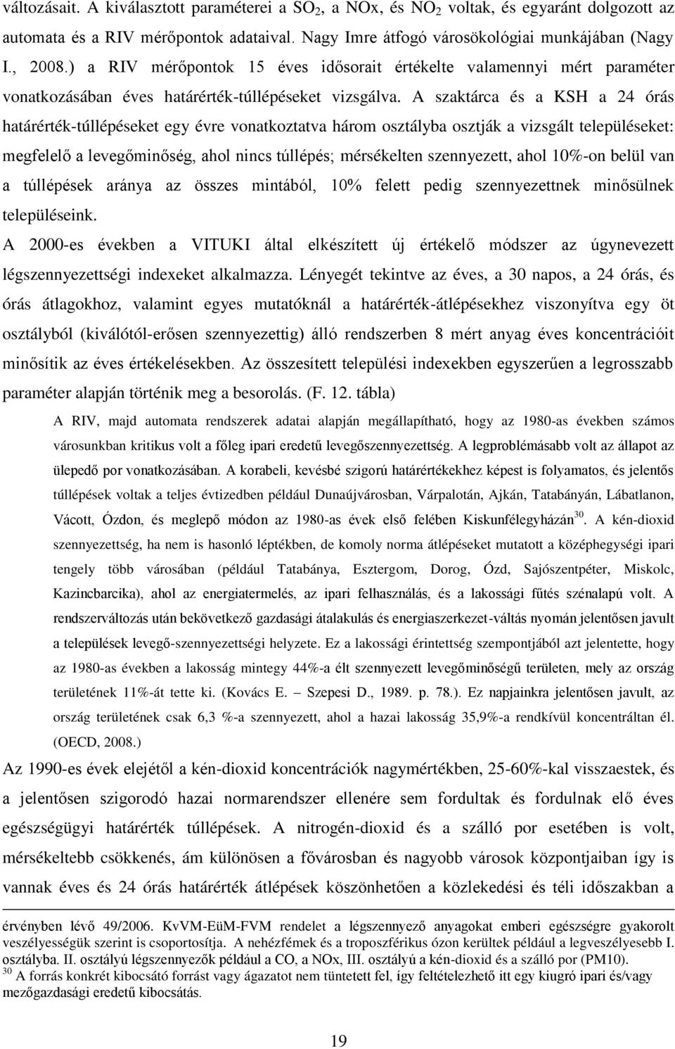 A szaktárca és a KSH a 24 órás határérték-túllépéseket egy évre vonatkoztatva három osztályba osztják a vizsgált településeket: megfelelő a levegőminőség, ahol nincs túllépés; mérsékelten