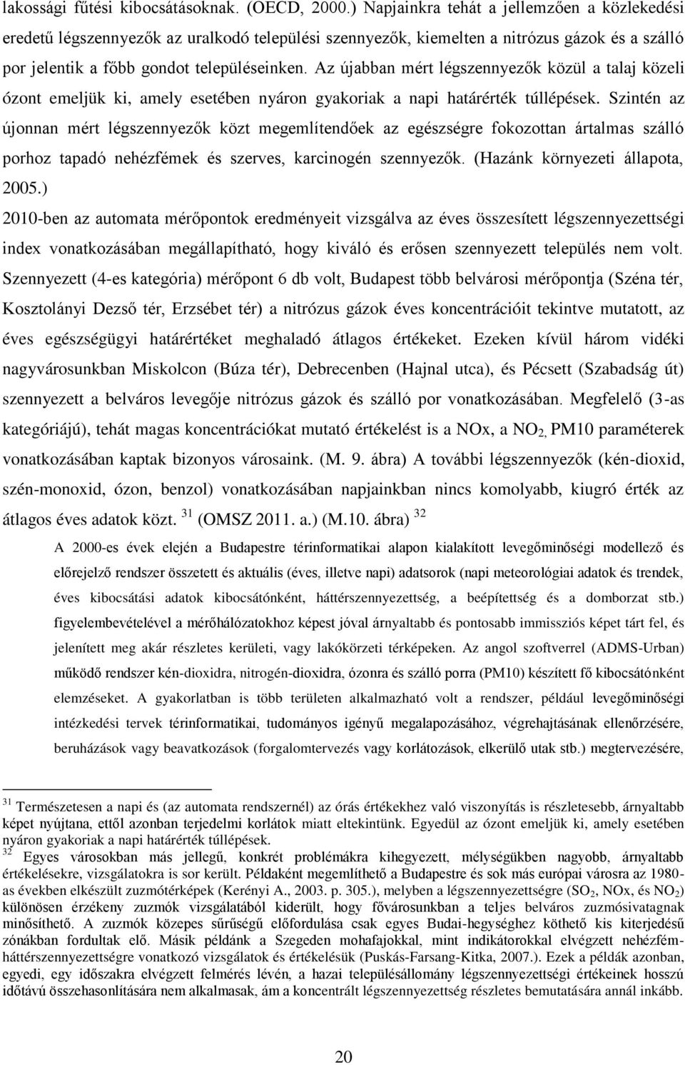 Az újabban mért légszennyezők közül a talaj közeli ózont emeljük ki, amely esetében nyáron gyakoriak a napi határérték túllépések.