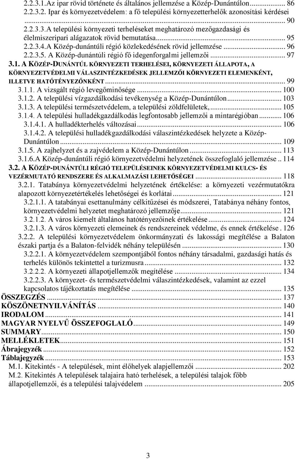 A KÖZÉP-DUNÁNTÚL KÖRNYEZETI TERHELÉSEI, KÖRNYEZETI ÁLLAPOTA, A KÖRNYEZETVÉDELMI VÁLASZINTÉZKEDÉSEK JELLEMZŐI KÖRNYEZETI ELEMENKÉNT, ILLETVE HATÓTÉNYEZŐNKÉNT... 99 3.1.1. A vizsgált régió levegőminősége.