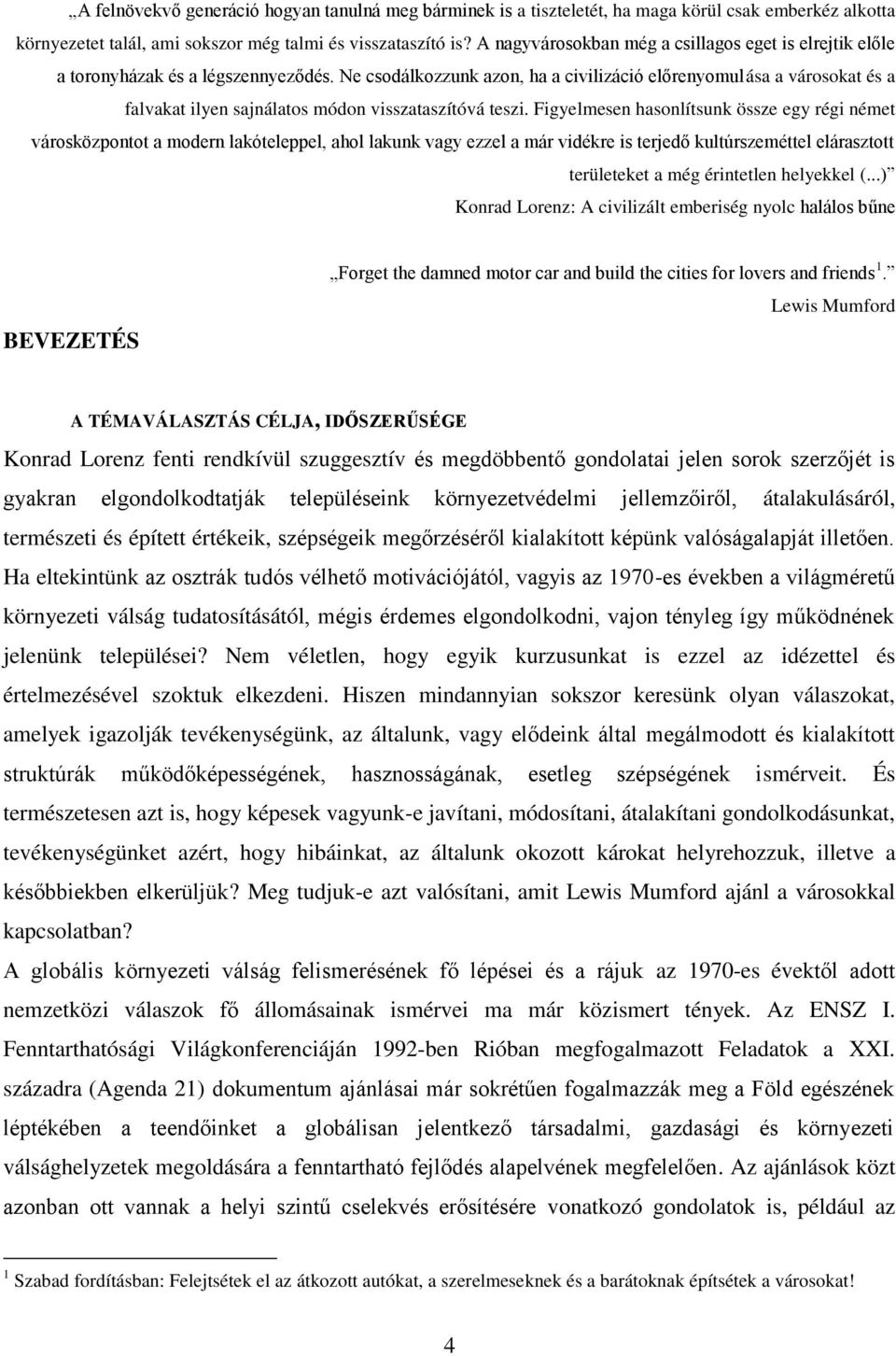 Ne csodálkozzunk azon, ha a civilizáció előrenyomulása a városokat és a falvakat ilyen sajnálatos módon visszataszítóvá teszi.