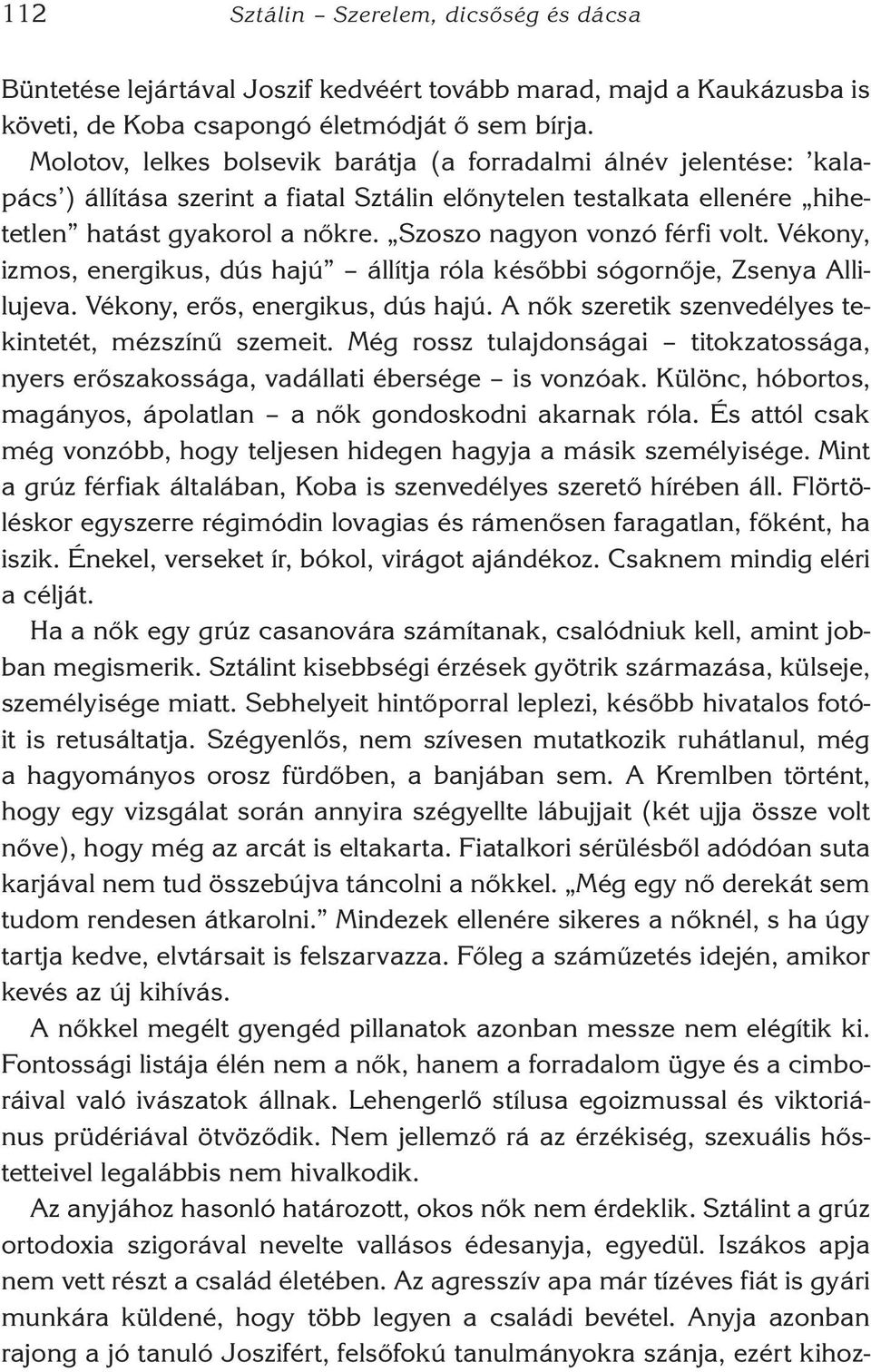 Szoszo nagyon vonzó férfi volt. Vékony, izmos, energikus, dús hajú állítja ró la későbbi sógornője, Zse nya Alli - lu jeva. Vékony, erős, energikus, dús hajú.