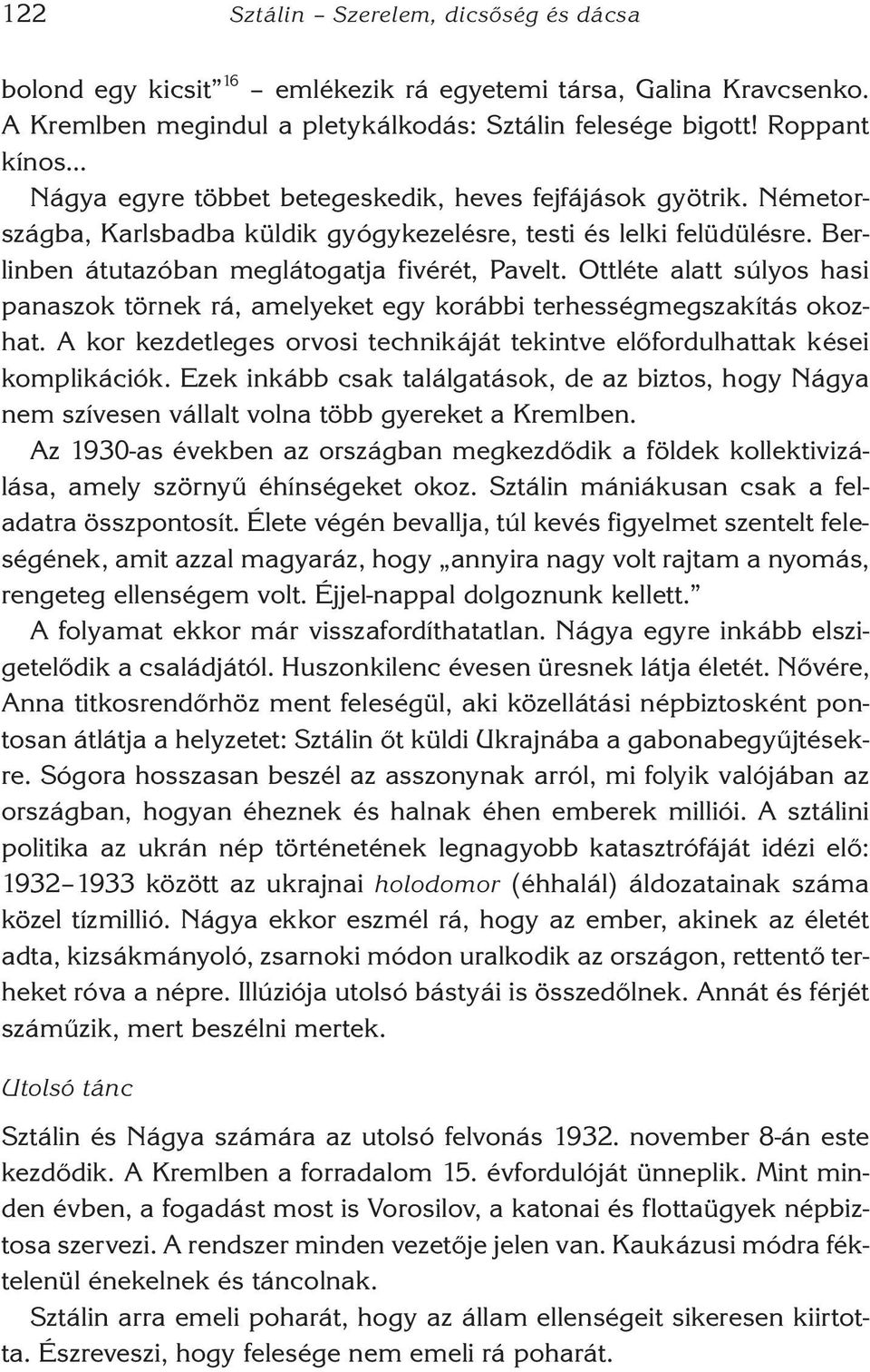 Ber - lin ben átutazóban meglátogatja fivérét, Pa velt. Ottléte alatt súlyos hasi panaszok törnek rá, amelyeket egy korábbi terhességmegszakítás okozhat.