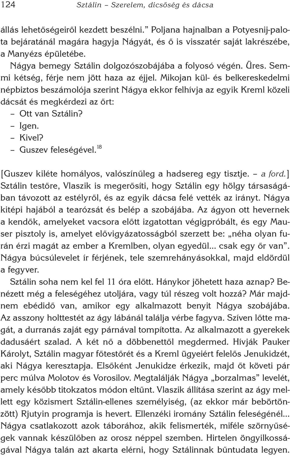 Sem - mi kétség, férje nem jött haza az éjjel. Mikojan kül- és belkereskedelmi népbiztos beszámolója szerint Nágya ekkor felhívja az egyik Kreml kö zeli dácsát és megkérdezi az őrt: Ott van Sztálin?