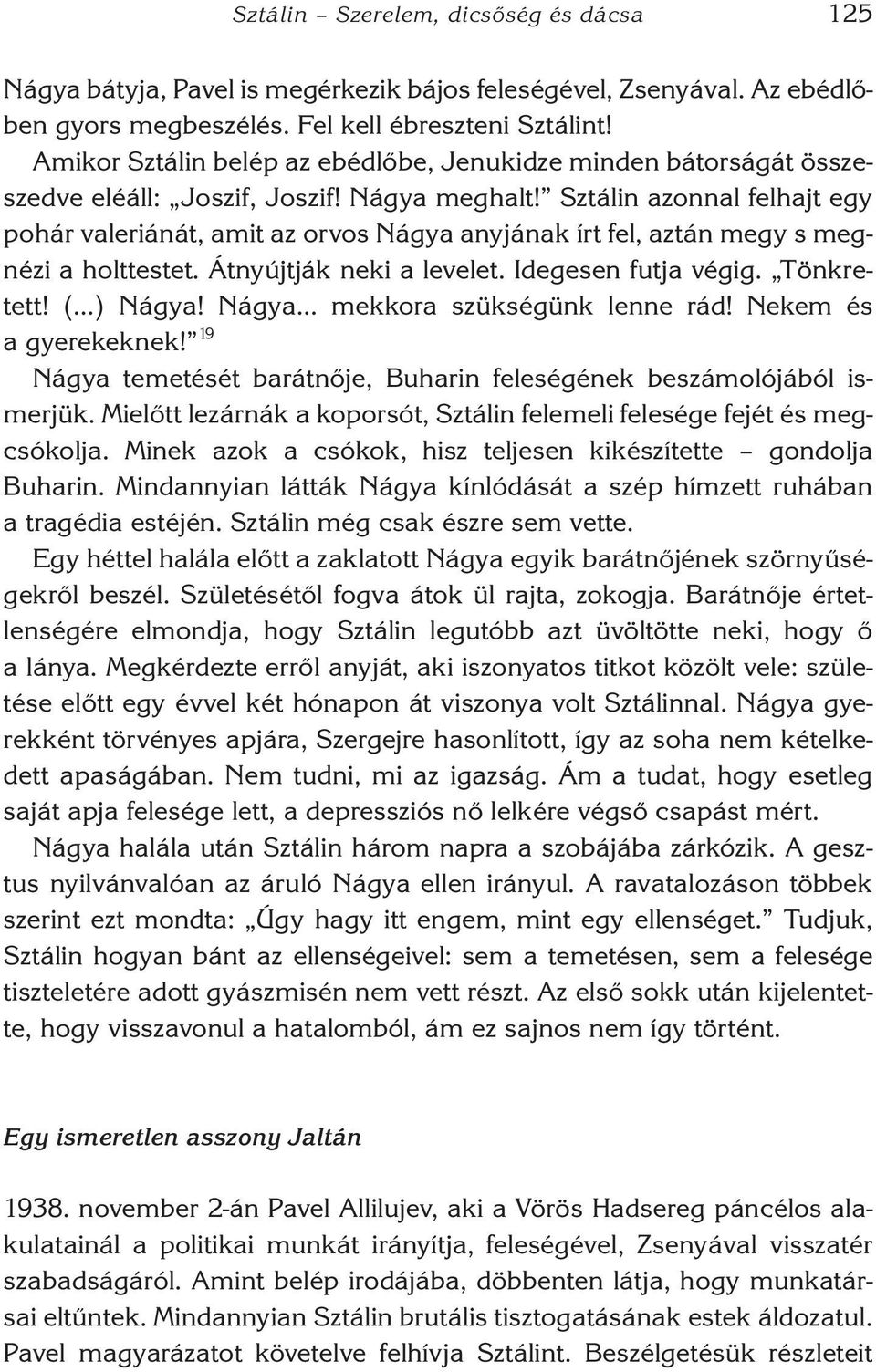 Sztálin azonnal felhajt egy pohár valeriánát, amit az orvos Nágya anyjának írt fel, aztán megy s megnézi a holttestet. Átnyújtják neki a levelet. Idegesen futja végig. Tönkre - tett! ( ) Nágya!