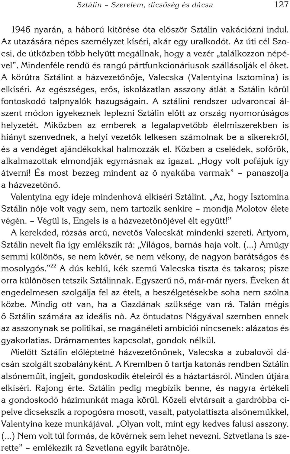 A körútra Sztálint a ház vezetőnője, Valecska (Valentyina Isztomina) is elkíséri. Az egészséges, erős, iskolázatlan asszony átlát a Sztálin körül fon toskodó talpnyalók hazugságain.