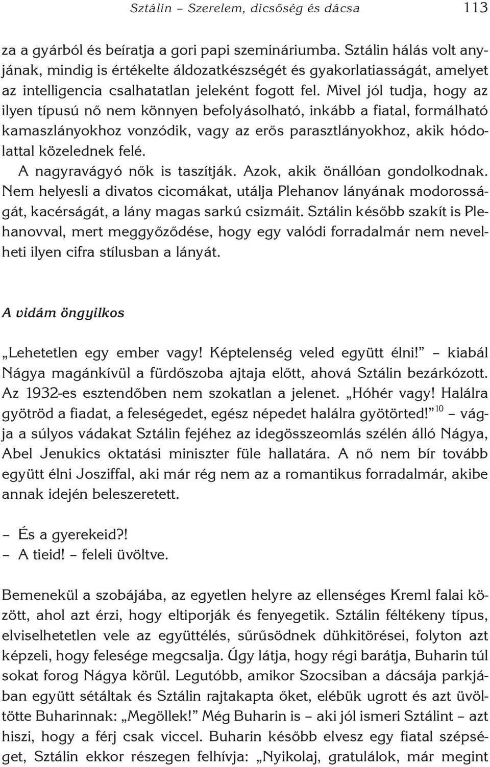 Mivel jól tudja, hogy az ilyen típusú nő nem könnyen befolyásolható, inkább a fiatal, formálható kamaszlányokhoz vonzódik, vagy az erős parasztlányokhoz, akik hódolattal közelednek felé.