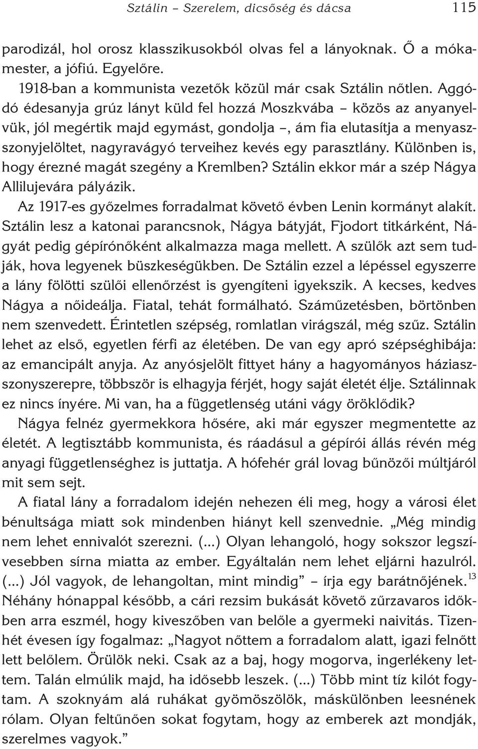 parasztlány. Különben is, hogy érezné magát szegény a Kremlben? Sztálin ekkor már a szép Nágya Allilujevára pályázik. Az 1917-es győzelmes forradalmat követő évben Lenin kormányt alakít.