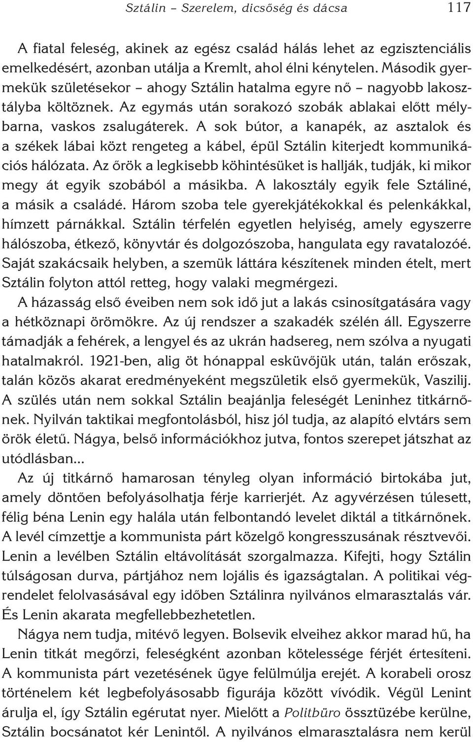 A sok bútor, a kanapék, az asztalok és a szé kek lábai közt rengeteg a kábel, épül Sztálin kiterjedt kommuniká - ciós hálózata.