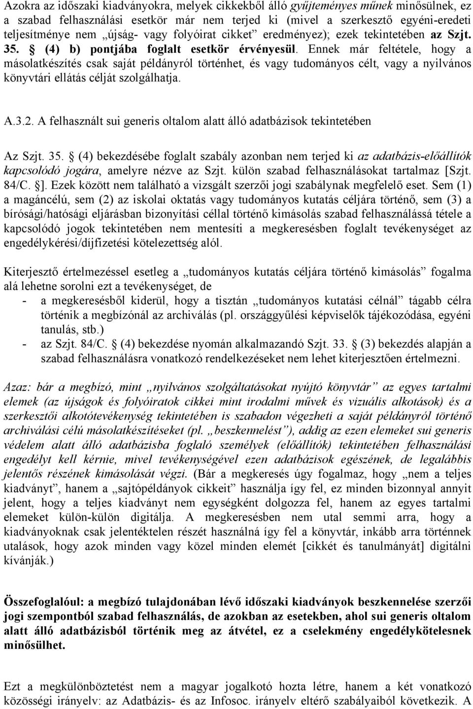 Ennek már feltétele, hogy a másolatkészítés csak saját példányról történhet, és vagy tudományos célt, vagy a nyilvános könyvtári ellátás célját szolgálhatja. A.3.2.