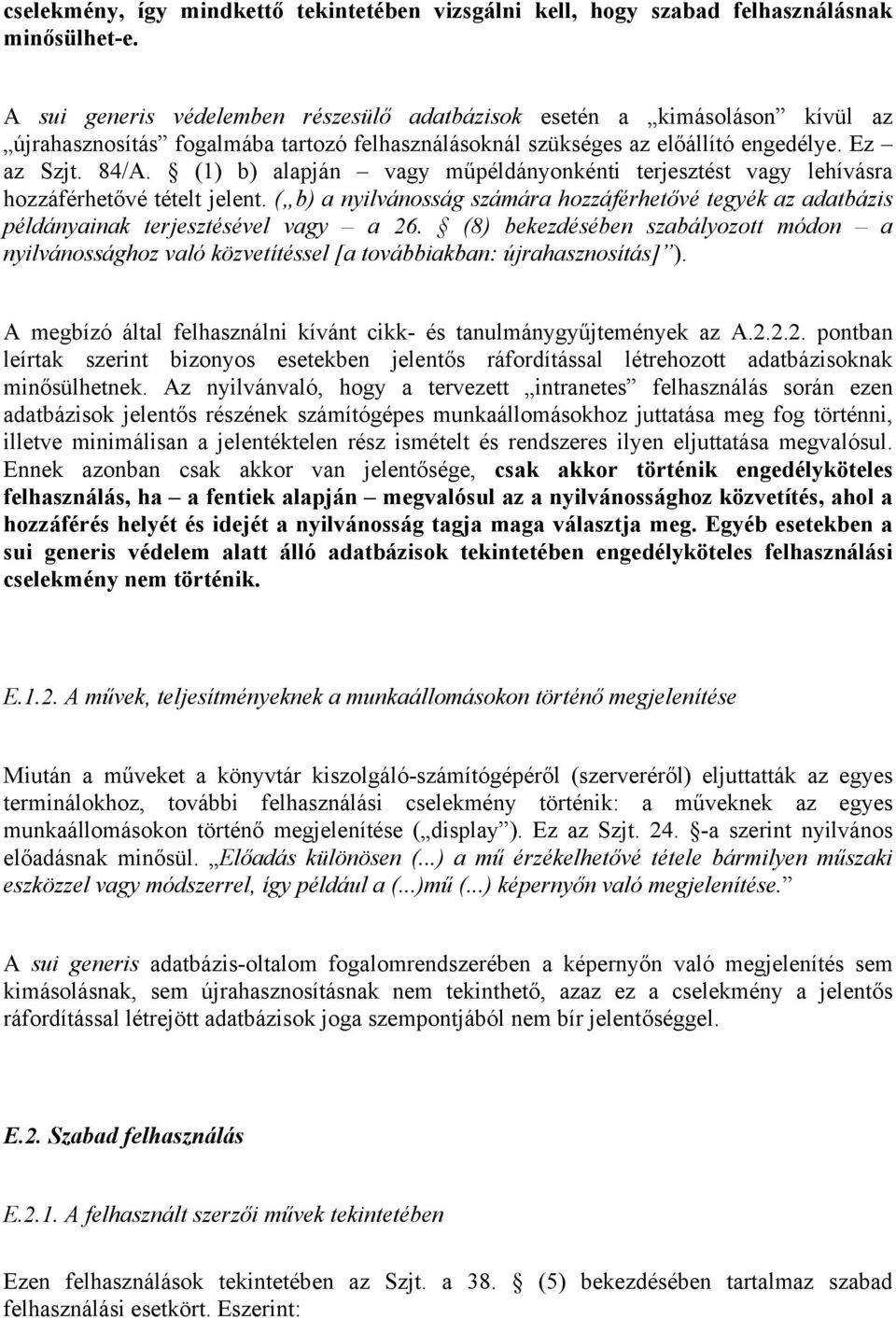 (1) b) alapján vagy műpéldányonkénti terjesztést vagy lehívásra hozzáférhetővé tételt jelent. ( b) a nyilvánosság számára hozzáférhetővé tegyék az adatbázis példányainak terjesztésével vagy a 26.