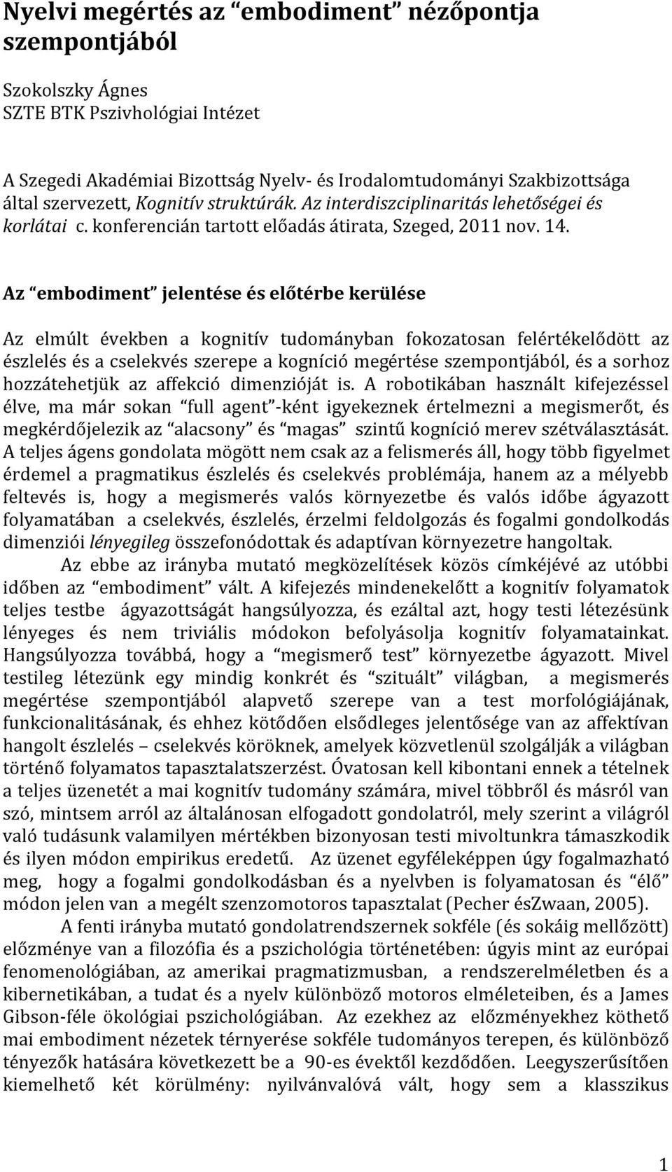 Az embodiment jelentése és előtérbe kerülése Az elmúlt években a kognitív tudományban fokozatosan felértékelődött az észlelés és a cselekvés szerepe a kogníció megértése szempontjából, és a sorhoz