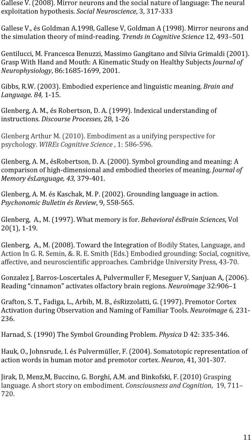 Grasp With Hand and Mouth: A Kinematic Study on Healthy Subjects Journal of Neurophysiology, 86:1685-1699, 2001. Gibbs, R.W. (2003). Embodied experience and linguistic meaning. Brain and Language.