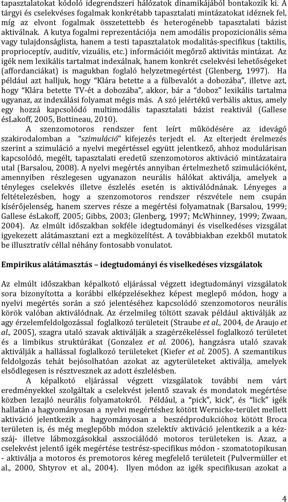 A kutya fogalmi reprezentációja nem amodális propozicionális séma vagy tulajdonságlista, hanem a testi tapasztalatok modalitás-specifikus (taktilis, proprioceptív, auditív, vizuális, etc.