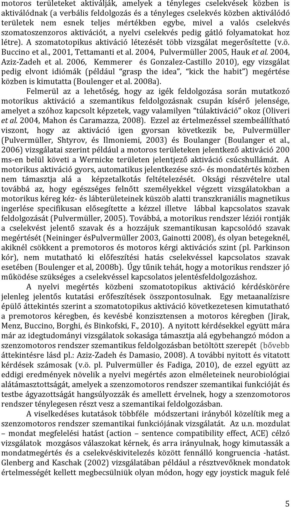 , 2001, Tettamanti et al. 2004, Pulvermüller 2005, Hauk et al. 2004, Aziz-Zadeh et al.