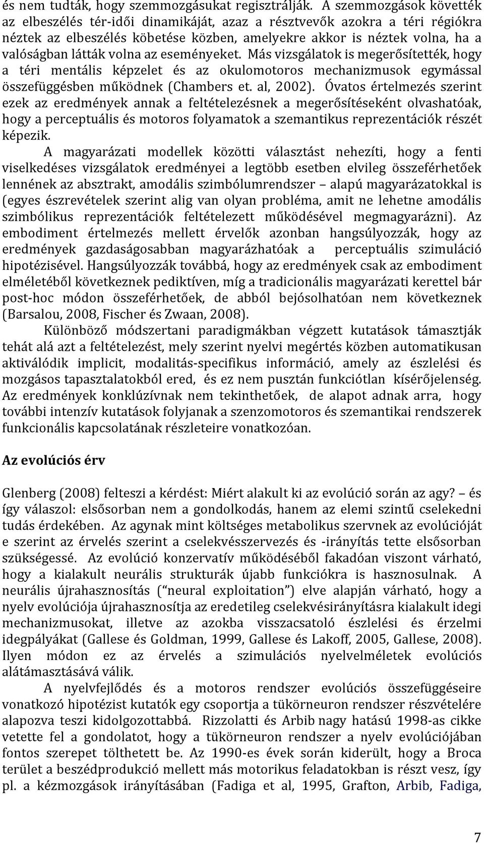 volna az eseményeket. Más vizsgálatok is megerősítették, hogy a téri mentális képzelet és az okulomotoros mechanizmusok egymással összefüggésben működnek (Chambers et. al, 2002).