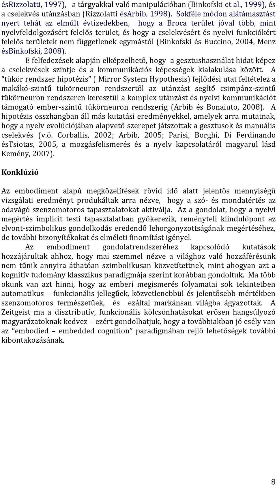 területek nem függetlenek egymástól (Binkofski és Buccino, 2004, Menz ésbinkofski, 2008).