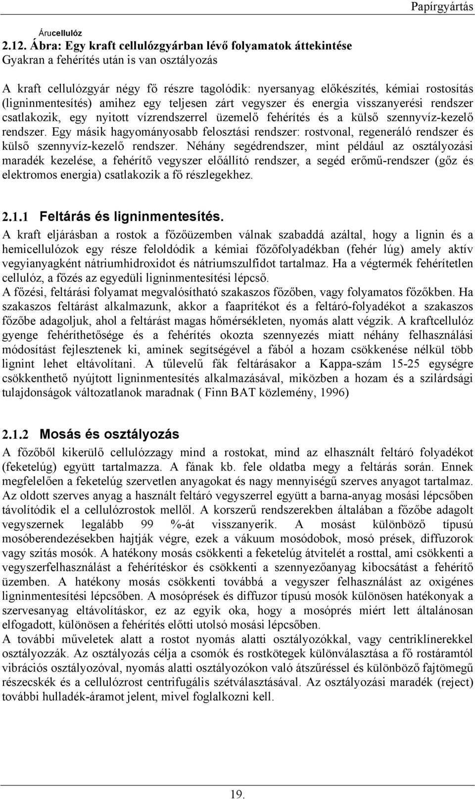 (ligninmentesítés) amihez egy teljesen zárt vegyszer és energia visszanyerési rendszer csatlakozik, egy nyitott vízrendszerrel üzemelő fehérítés és a külső szennyvíz-kezelő rendszer.