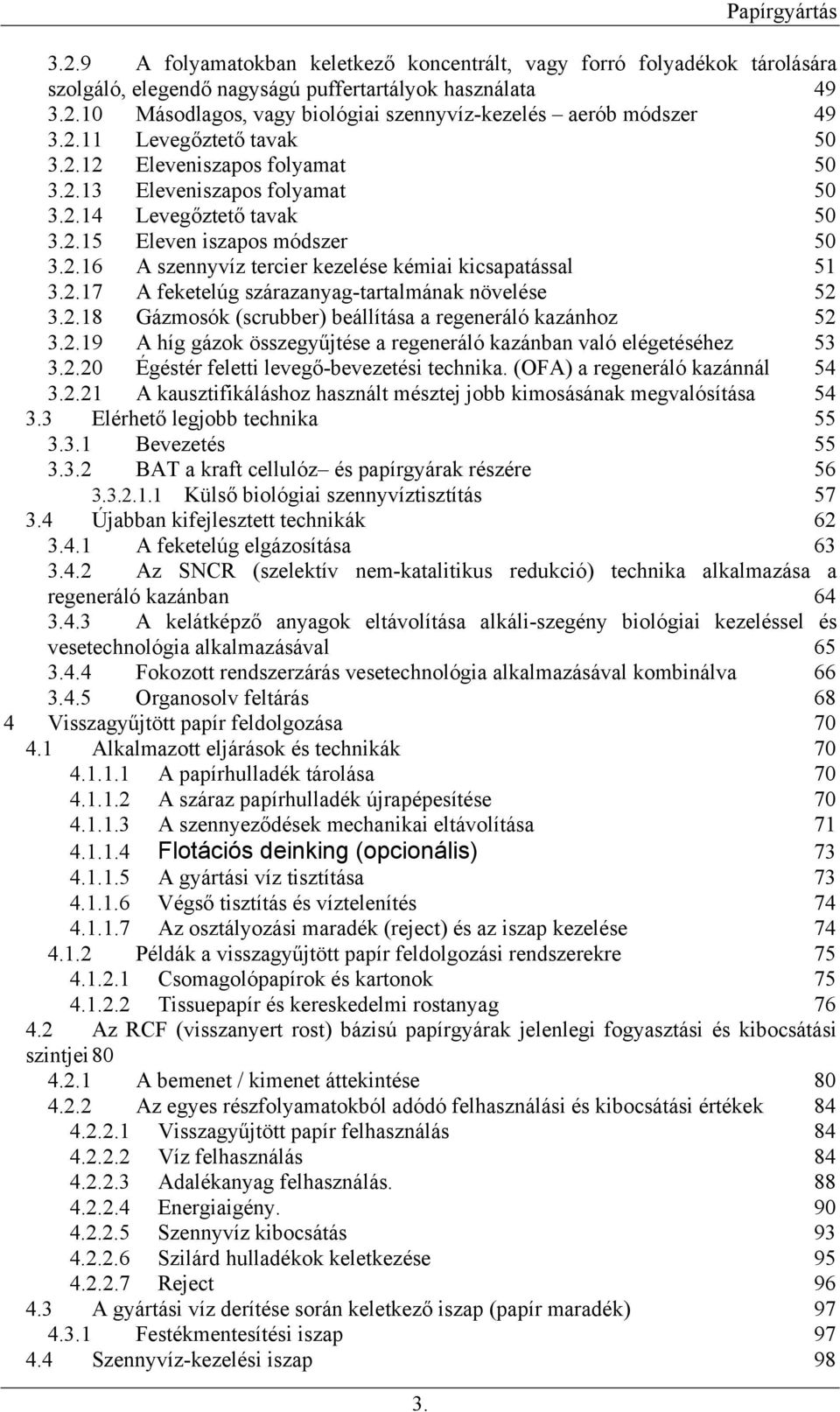 2.17 A feketelúg szárazanyag-tartalmának növelése 52 3.2.18 Gázmosók (scrubber) beállítása a regeneráló kazánhoz 52 3.2.19 A híg gázok összegyűjtése a regeneráló kazánban való elégetéséhez 53 3.2.20 Égéstér feletti levegő-bevezetési technika.