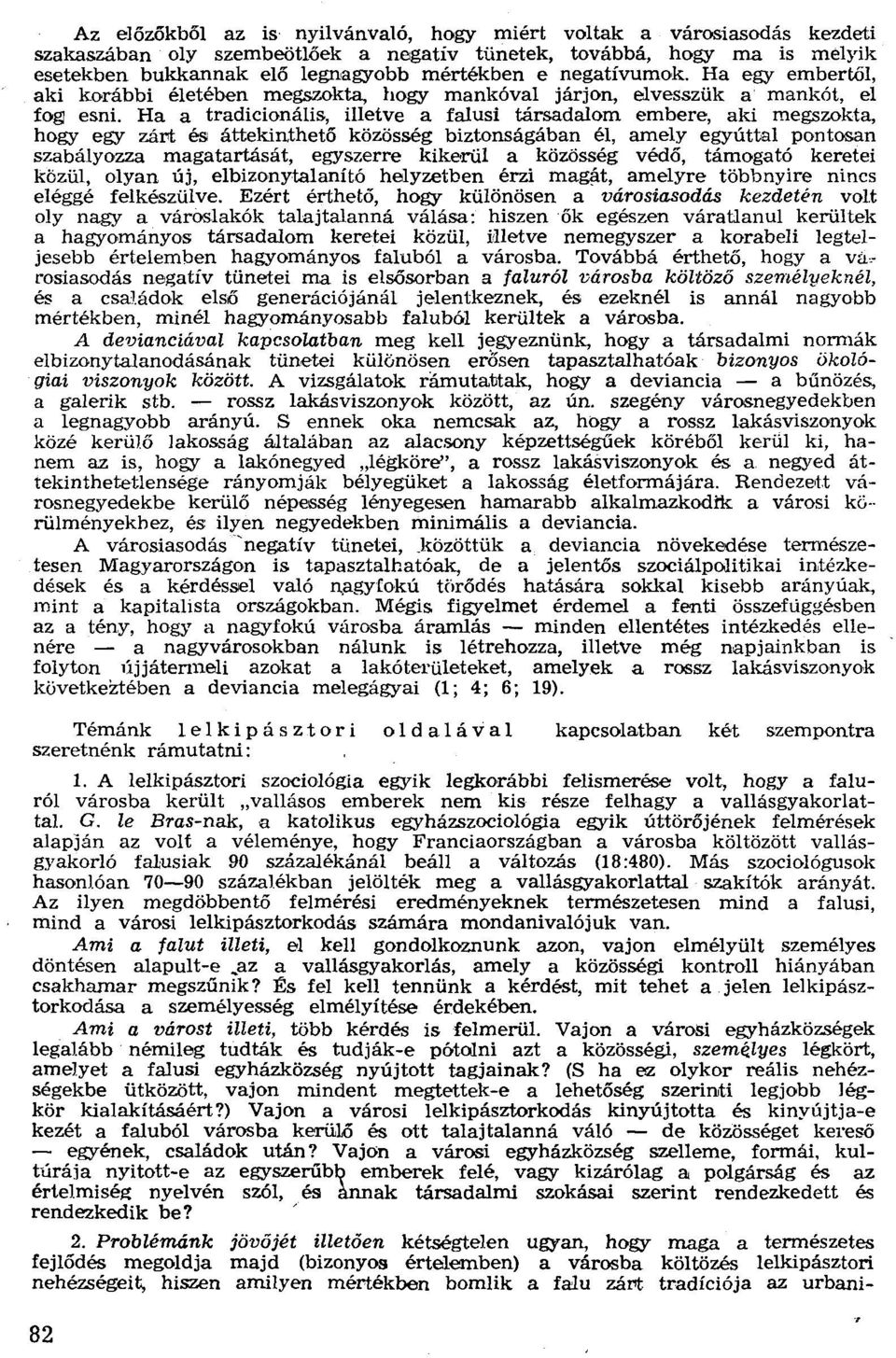 Ha a tradicionális, illetve a falusi társadalom embere, aki megszokta, hogy egy zárt és áttekinthető közösség biztonságában él, amely egyúttal pontosan szabályozza magatartását, egyszerre kikerül a