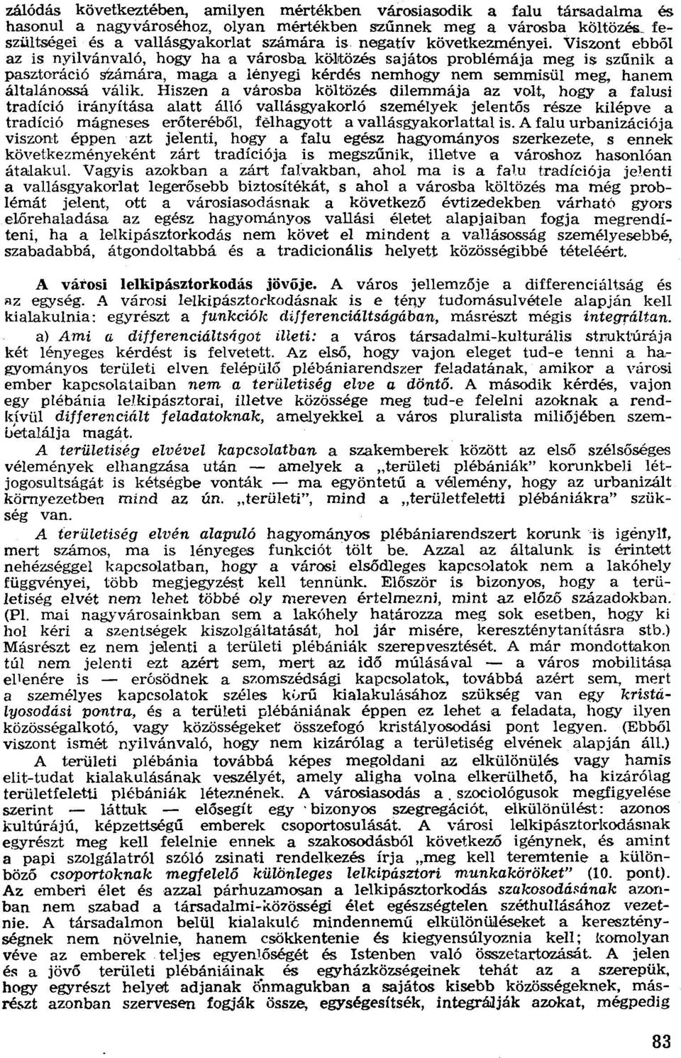 Viszont ebből az is nyilvánvaló, hogy ha a városba költözés sajátos problémája meg is szűnik a pasztoráció számára, maga a lényegi kérdés nemhogy nem semmisül meg, hanem általánossá válik.