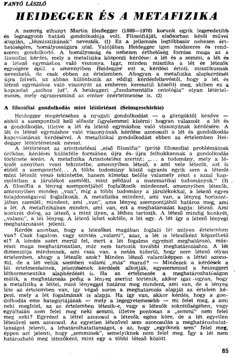 A homályosság és nehezen érthetőség forrása maga az a filozófiai kérdés, mely a metafizika központi kérdése: a lét és a semmi; a lét és a létező egymáshoz való viszonya.