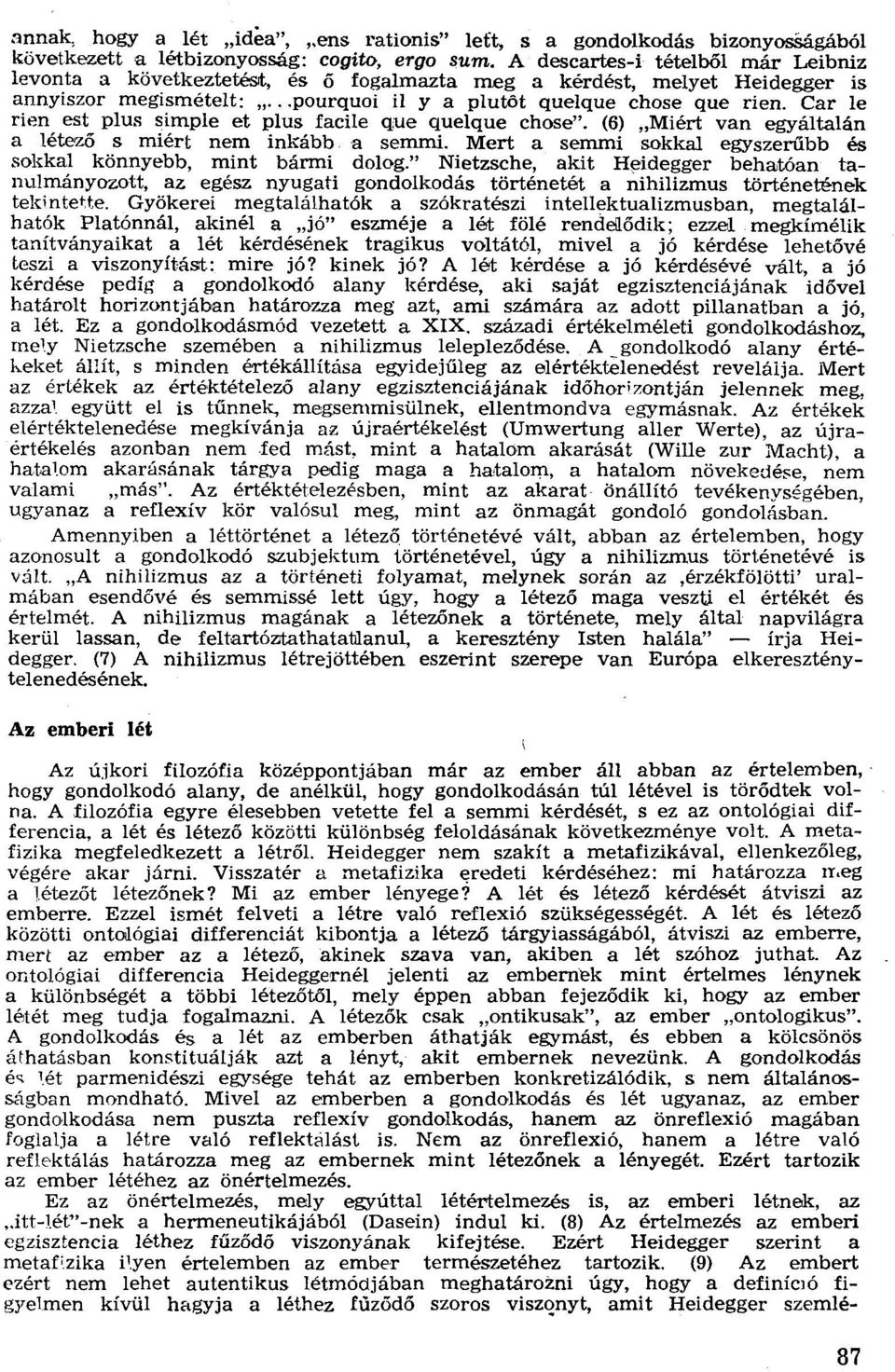 Car le rien est plus simple et plus facile que quelque chose". (6) "Miért van egyáltalán a létező s miért nem inkább a semmi. Mert a semmi sokkal egyszerűbb és sokkal könnyebb, mint bármi dolog.