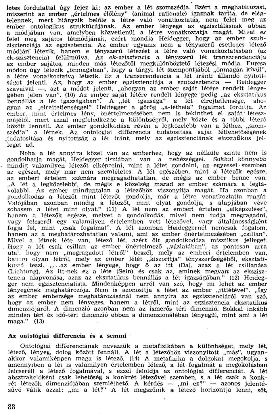 Az ember lényege az egzisztálásnak abban a módjában van, amelyben közvétlenül a létre vonatkoztatja magát. Mi vel ez fejel meg sajátos létrnódjának.