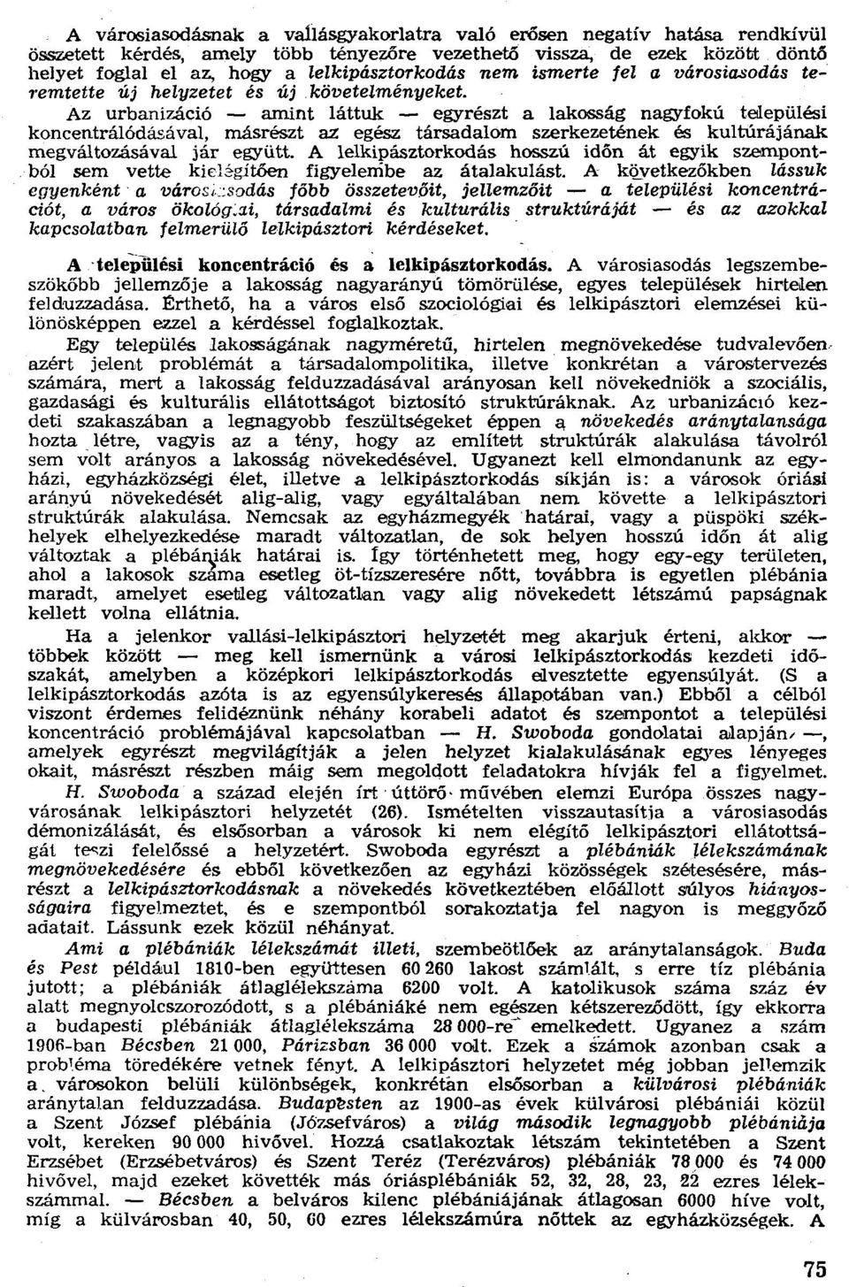 másrészt az egész társadalom szerkezetének és kultúrájának megváltozásával jár együtt. A lelkipásztorkodás hosszú időn át egyik szempontból sem vette ktcl égítően figyelembe az átalakulást.