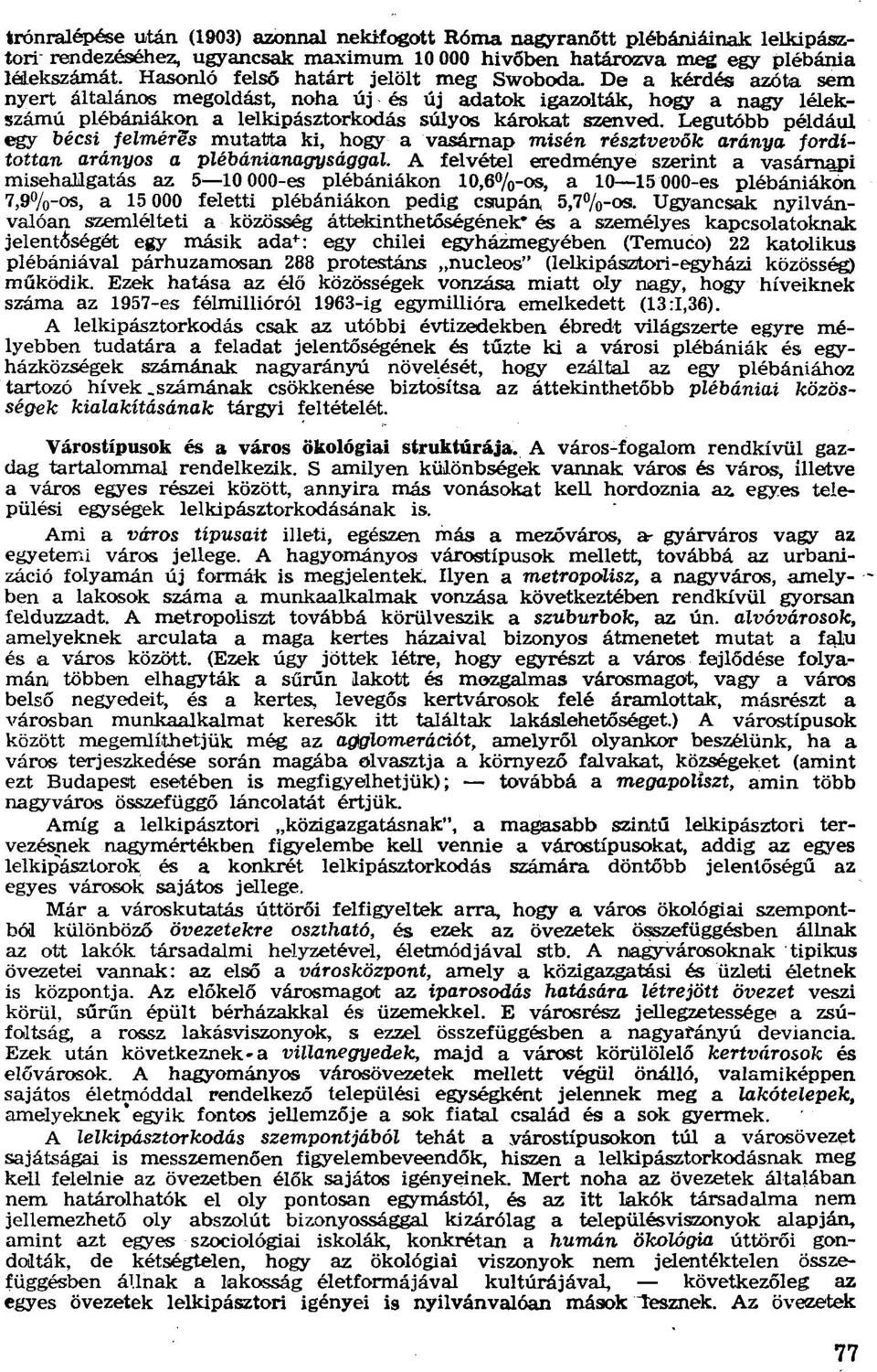 De a kérdés azóta sem nyert általános megoldást, noha új, és új adatok igazolták, hogy a nagy lélekszámú plébániákon a lelkipásztorkodás súlyos károkat szenved.