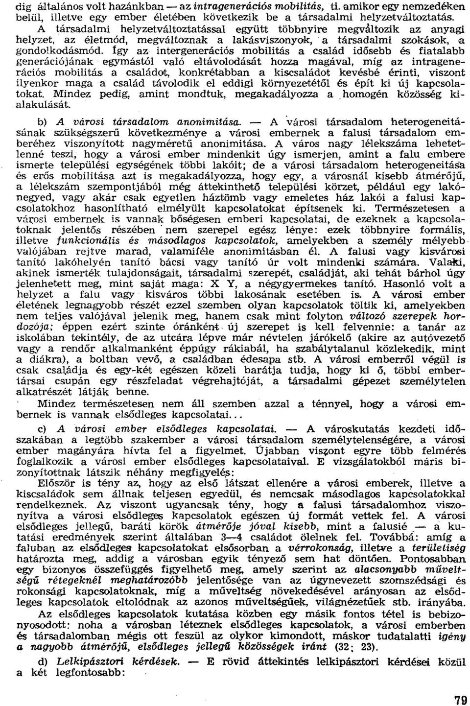 Igy az intergenerációs mohilítás a család idősebb és fiatalabb generációjának ogymástól való eltávolodását hozza magával, míg az intragenerációs mobílitás a családot, konkrétabban a kiscsaládot