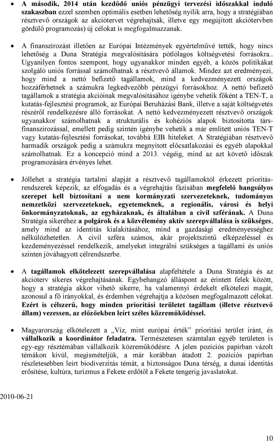 A finanszírozást illetően az Európai Intézmények egyértelművé tették, hogy nincs lehetőség a Duna Stratégia megvalósítására pótlólagos költségvetési forrásokra.