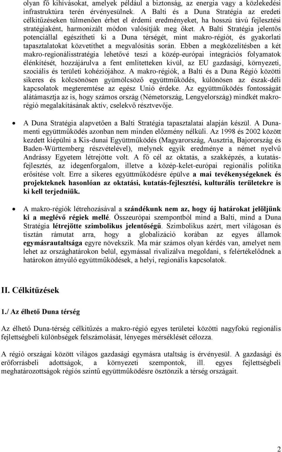 A Balti Stratégia jelentős potenciállal egészítheti ki a Duna térségét, mint makro-régiót, és gyakorlati tapasztalatokat közvetíthet a megvalósítás során.