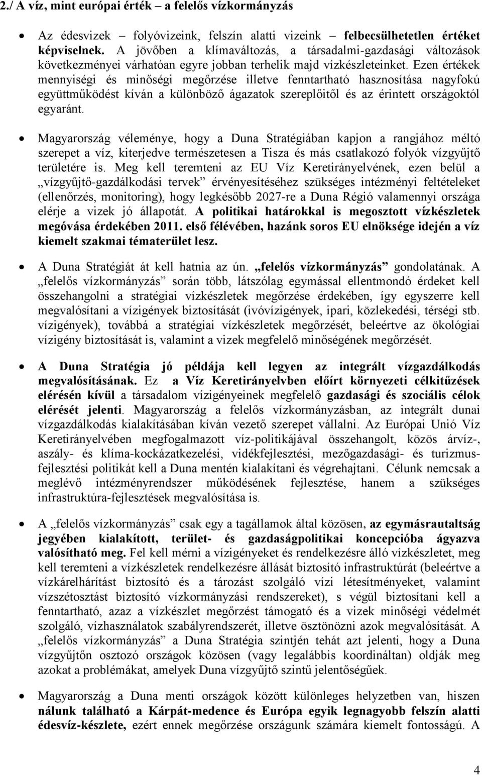 Ezen értékek mennyiségi és minőségi megőrzése illetve fenntartható hasznosítása nagyfokú együttműködést kíván a különböző ágazatok szereplőitől és az érintett országoktól egyaránt.