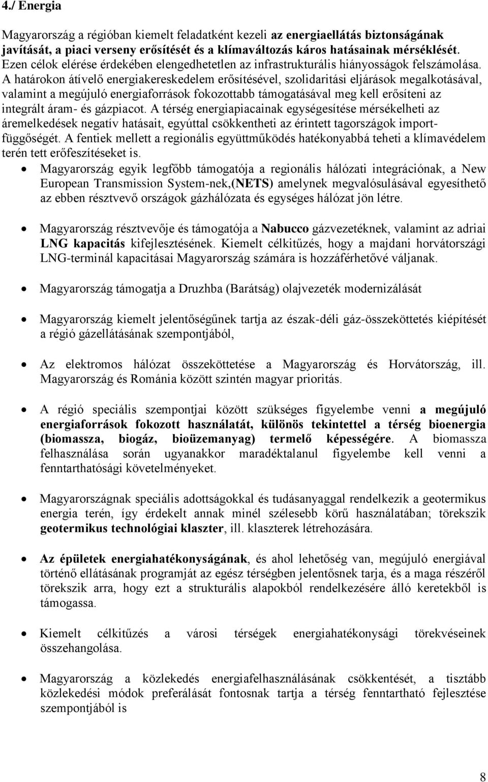 A határokon átívelő energiakereskedelem erősítésével, szolidaritási eljárások megalkotásával, valamint a megújuló energiaforrások fokozottabb támogatásával meg kell erősíteni az integrált áram- és