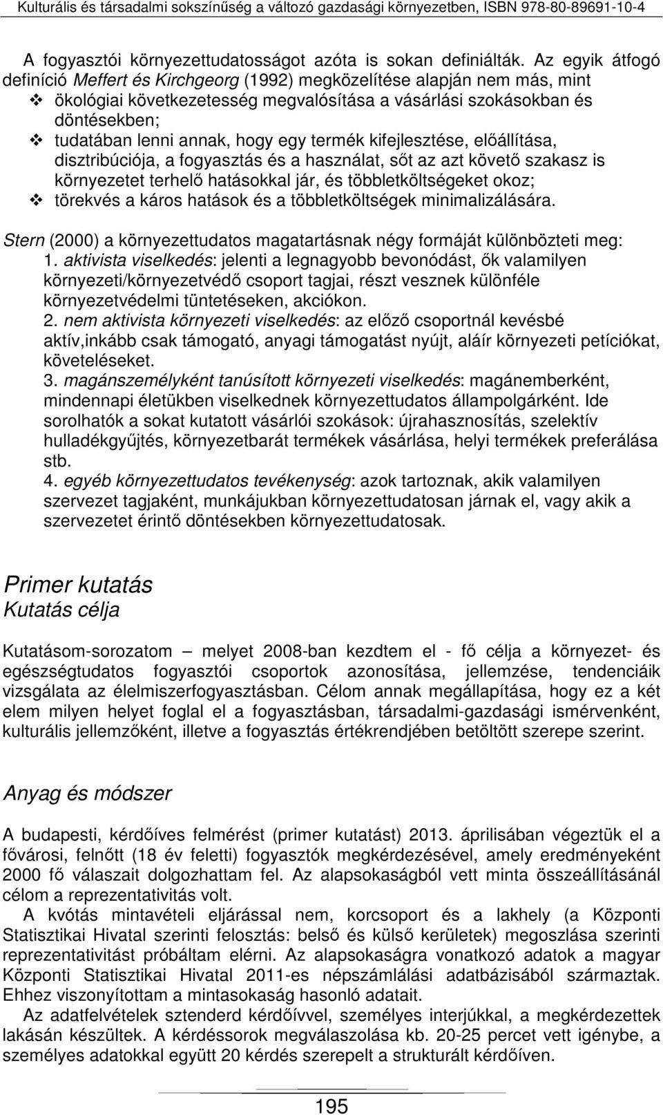 egy termék kifejlesztése, előállítása, disztribúciója, a fogyasztás és a használat, sőt az azt követő szakasz is környezetet terhelő hatásokkal jár, és többletköltségeket okoz; törekvés a káros