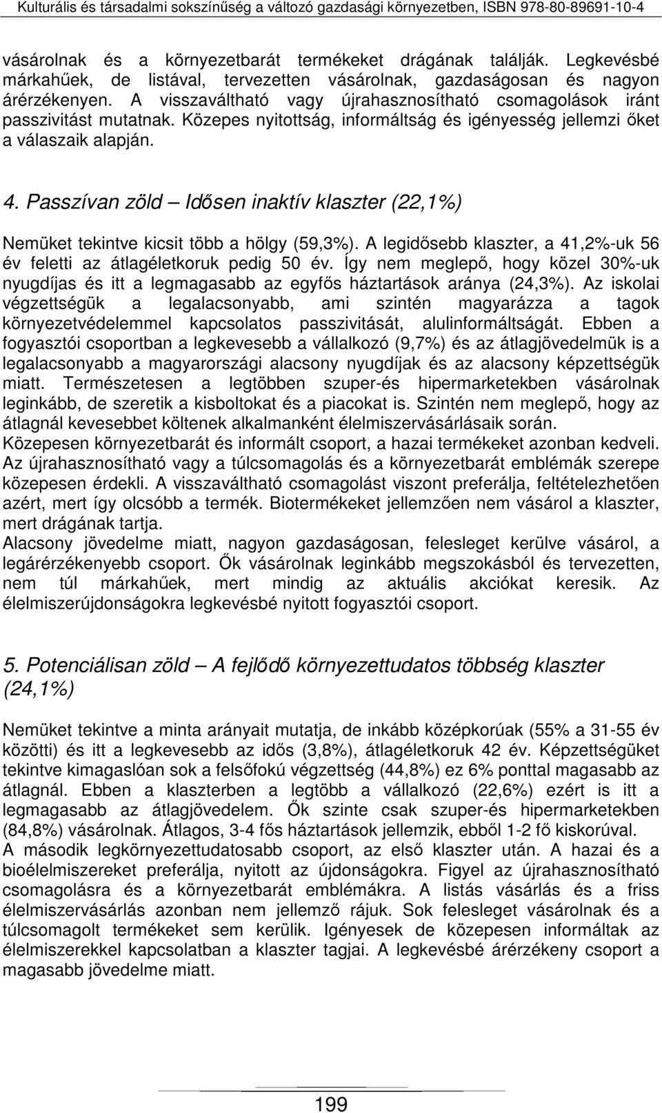 Passzívan zöld Idősen inaktív klaszter (22,1%) Nemüket tekintve kicsit több a hölgy (59,3%). A legidősebb klaszter, a 41,2%-uk 56 év feletti az átlagéletkoruk pedig 50 év.